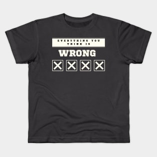 Everything You Think is Wrong Kids T-Shirt